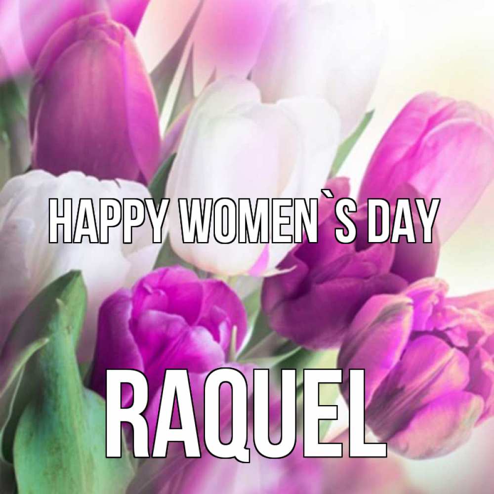 Greetings card с именем, Raquel happy women`s day весна 1 Greetings with text for free download 